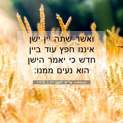 Picture 07 - הבשורה על־פי לוקס 5:39 HEB - ואשר שתה יין ישן איננו חפץ - Bible Verse Picture
