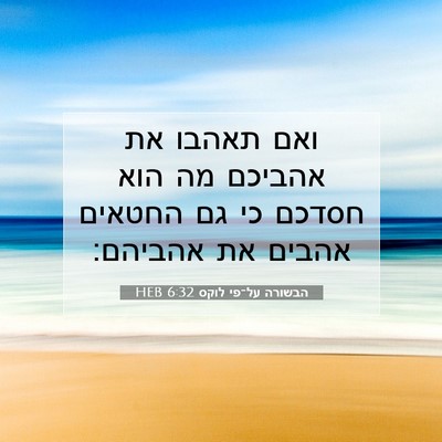 Picture 07 - הבשורה על־פי לוקס 6:32 HEB - ואם תאהבו את אהביכם מה הוא - Bible Verse Picture