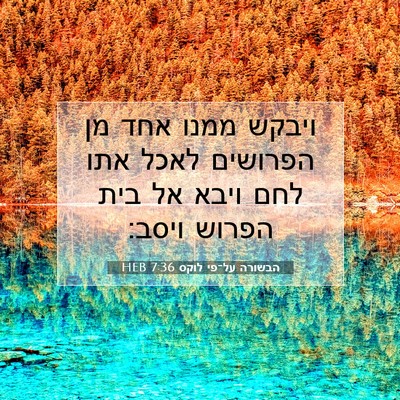 Picture 07 - הבשורה על־פי לוקס 7:36 HEB - ויבקש ממנו אחד מן הפרושים - Bible Verse Picture