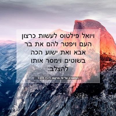 Picture 07 - הבשורה על־פי מרקוס 15:15 HEB - ויואל פילטוס לעשות כרצון - Bible Verse Picture