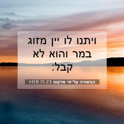 Picture 07 - הבשורה על־פי מרקוס 15:23 HEB - ויתנו לו יין מזוג במר והוא - Bible Verse Picture