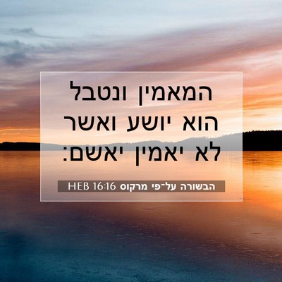 Picture 07 - הבשורה על־פי מרקוס 16:16 HEB - המאמין ונטבל הוא יושע ואשר - Bible Verse Picture