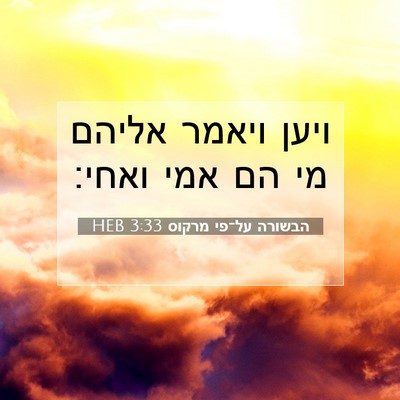 Picture 07 - הבשורה על־פי מרקוס 3:33 HEB - ויען ויאמר אליהם מי הם אמי - Bible Verse Picture