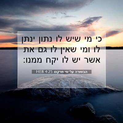Picture 07 - הבשורה על־פי מרקוס 4:25 HEB - כי מי שיש לו נתון ינתן לו - Bible Verse Picture