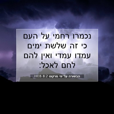 Picture 07 - הבשורה על־פי מרקוס 8:2 HEB - נכמרו רחמי על העם כי זה - Bible Verse Picture
