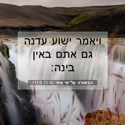 Picture 07 - הבשורה על־פי מתי 15:16 HEB - ויאמר ישוע עדנה גם אתם באין - Bible Verse Picture