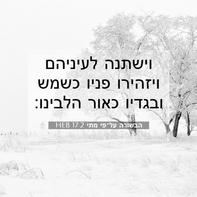 Picture 07 - הבשורה על־פי מתי 17:2 HEB - וישתנה לעיניהם ויזהירו - Bible Verse Picture