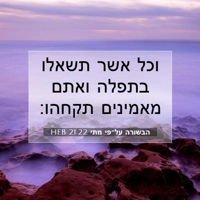 Picture 07 - הבשורה על־פי מתי 21:22 HEB - וכל אשר תשאלו בתפלה ואתם - Bible Verse Picture