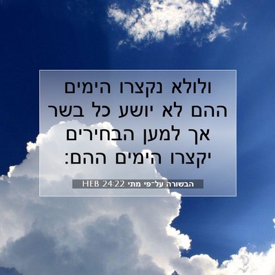 Picture 07 - הבשורה על־פי מתי 24:22 HEB - ולולא נקצרו הימים ההם לא - Bible Verse Picture