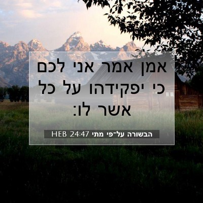 Picture 07 - הבשורה על־פי מתי 24:47 HEB - אמן אמר אני לכם כי יפקידהו - Bible Verse Picture