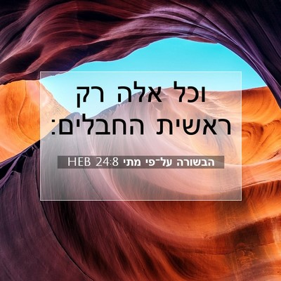 Picture 07 - הבשורה על־פי מתי 24:8 HEB - וכל אלה רק ראשית - Bible Verse Picture