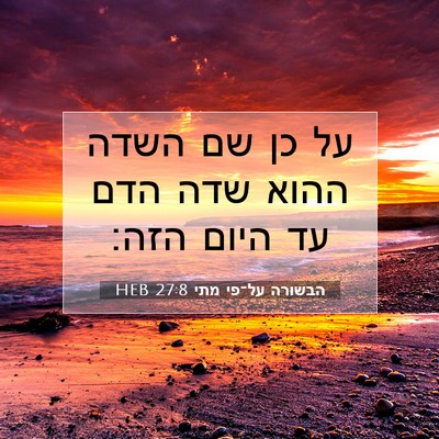 Picture 07 - הבשורה על־פי מתי 27:8 HEB - על כן שם השדה ההוא שדה הדם - Bible Verse Picture