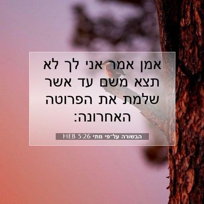 Picture 07 - הבשורה על־פי מתי 5:26 HEB - אמן אמר אני לך לא תצא משם עד - Bible Verse Picture
