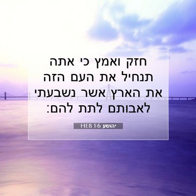 Picture 07 - יהושע 1:6 HEB - חזק ואמץ כי אתה תנחיל את - Bible Verse Picture
