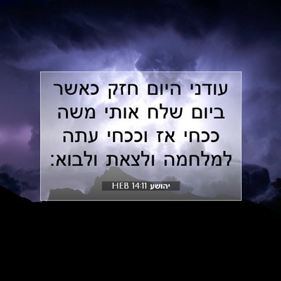 Picture 07 - יהושע 14:11 HEB - עודני היום חזק כאשר ביום - Bible Verse Picture