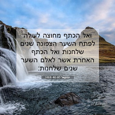 Picture 07 - יחזקאל 40:40 HEB - ואל הכתף מחוצה לעולה לפתח - Bible Verse Picture
