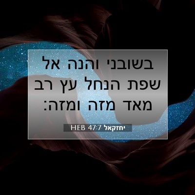 Picture 07 - יחזקאל 47:7 HEB - בשובני והנה אל שפת הנחל עץ - Bible Verse Picture