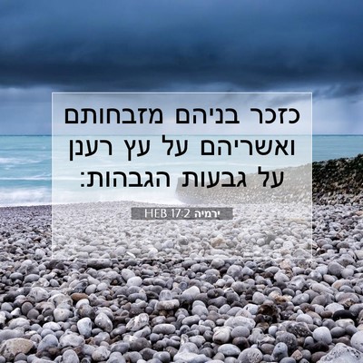 Picture 07 - ירמיה 17:2 HEB - כזכר בניהם מזבחותם ואשריהם - Bible Verse Picture