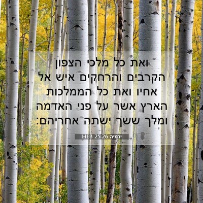 Picture 07 - ירמיה 25:26 HEB - ואת כל מלכי הצפון הקרבים - Bible Verse Picture