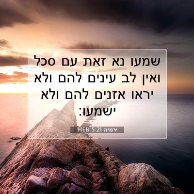 Picture 07 - ירמיה 5:21 HEB - שמעו נא זאת עם סכל ואין לב - Bible Verse Picture