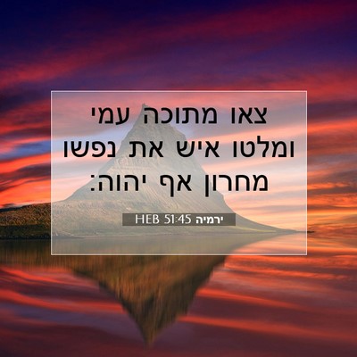 Picture 07 - ירמיה 51:45 HEB - צאו מתוכה עמי ומלטו איש את - Bible Verse Picture