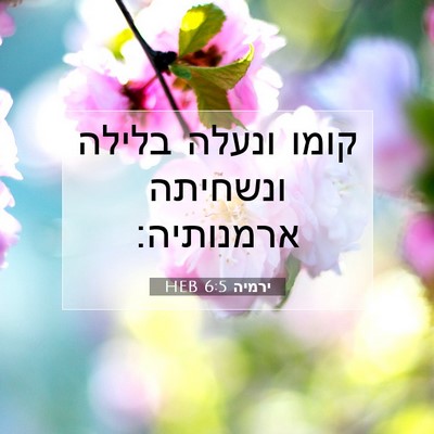 Picture 07 - ירמיה 6:5 HEB - קומו ונעלה בלילה ונשחיתה - Bible Verse Picture