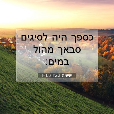 Picture 07 - ישעיה 1:22 HEB - כספך היה לסיגים סבאך מהול - Bible Verse Picture