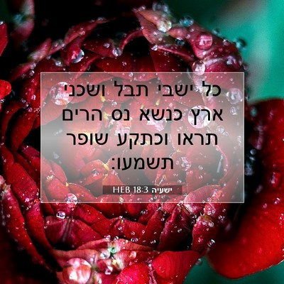 Picture 07 - ישעיה 18:3 HEB - כל ישבי תבל ושכני ארץ כנשא - Bible Verse Picture