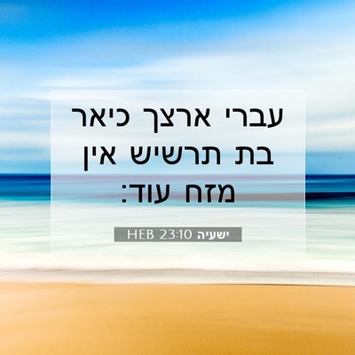 Picture 07 - ישעיה 23:10 HEB - עברי ארצך כיאר בת תרשיש אין - Bible Verse Picture