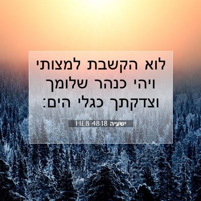Picture 07 - ישעיה 48:18 HEB - לוא הקשבת למצותי ויהי כנהר - Bible Verse Picture