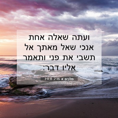 Picture 07 - מלכים א 2:16 HEB - ועתה שאלה אחת אנכי שאל מאתך - Bible Verse Picture