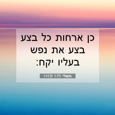 Picture 07 - משלי 1:19 HEB - כן ארחות כל בצע בצע את נפש - Bible Verse Picture
