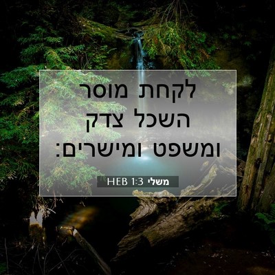 Picture 07 - משלי 1:3 HEB - לקחת מוסר השכל צדק ומשפט - Bible Verse Picture