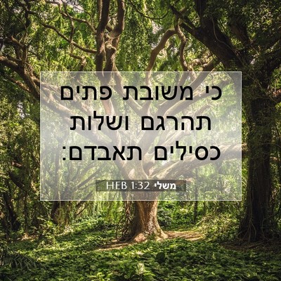 Picture 07 - משלי 1:32 HEB - כי משובת פתים תהרגם ושלות - Bible Verse Picture
