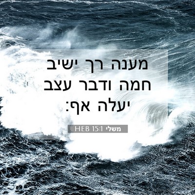 Picture 07 - משלי 15:1 HEB - מענה רך ישיב חמה ודבר עצב - Bible Verse Picture