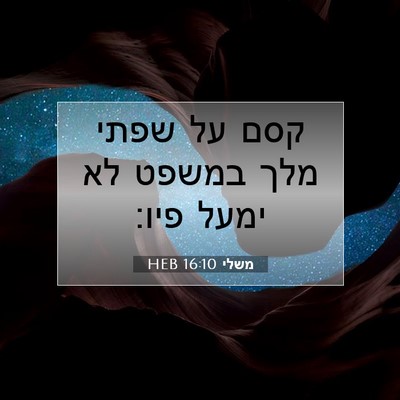 Picture 07 - משלי 16:10 HEB - קסם על שפתי מלך במשפט לא - Bible Verse Picture