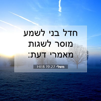 Picture 07 - משלי 19:27 HEB - חדל בני לשמע מוסר לשגות - Bible Verse Picture