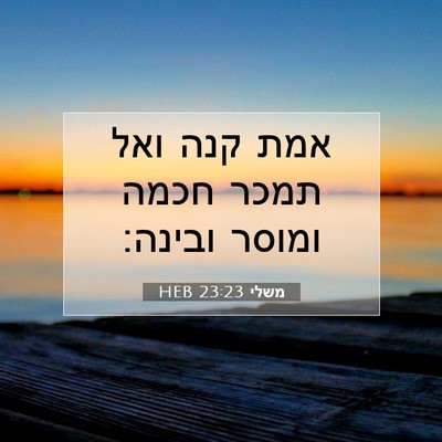 Picture 07 - משלי 23:23 HEB - אמת קנה ואל תמכר חכמה ומוסר - Bible Verse Picture