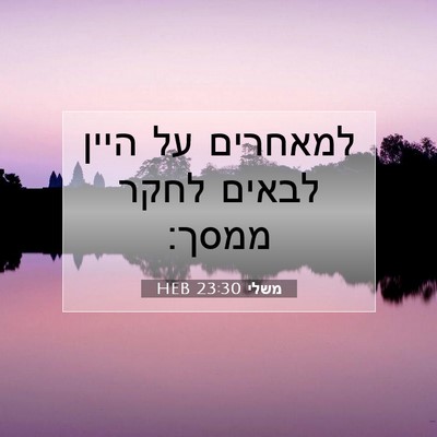 Picture 07 - משלי 23:30 HEB - למאחרים על היין לבאים לחקר - Bible Verse Picture