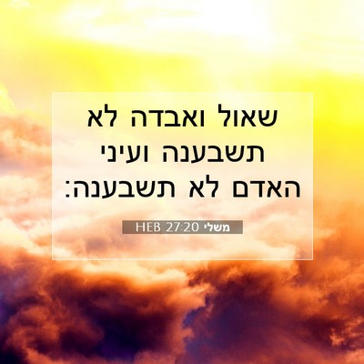 Picture 07 - משלי 27:20 HEB - שאול ואבדה לא תשבענה ועיני - Bible Verse Picture