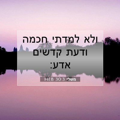 Picture 07 - משלי 30:3 HEB - ולא למדתי חכמה ודעת קדשים - Bible Verse Picture
