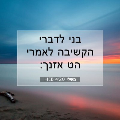 Picture 07 - משלי 4:20 HEB - בני לדברי הקשיבה לאמרי הט - Bible Verse Picture