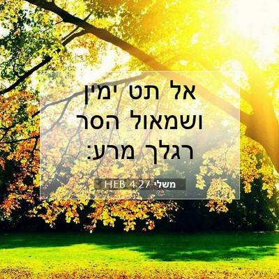 Picture 07 - משלי 4:27 HEB - אל תט ימין ושמאול הסר רגלך - Bible Verse Picture