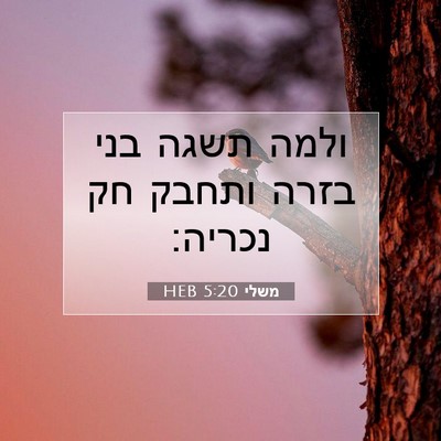 Picture 07 - משלי 5:20 HEB - ולמה תשגה בני בזרה ותחבק חק - Bible Verse Picture
