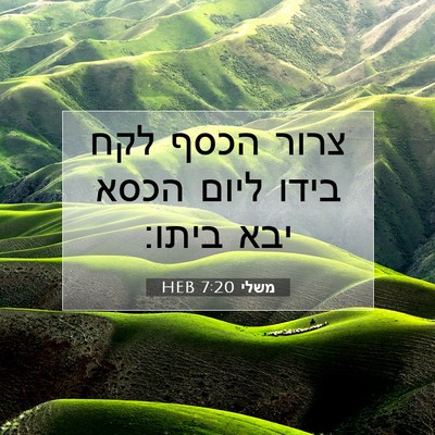 Picture 07 - משלי 7:20 HEB - צרור הכסף לקח בידו ליום - Bible Verse Picture