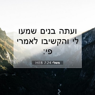 Picture 07 - משלי 7:24 HEB - ועתה בנים שמעו לי והקשיבו - Bible Verse Picture