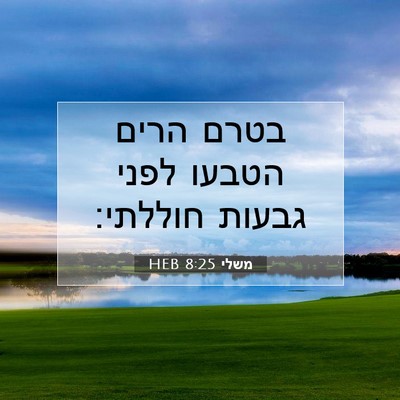 Picture 07 - משלי 8:25 HEB - בטרם הרים הטבעו לפני גבעות - Bible Verse Picture