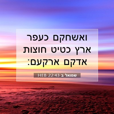 Picture 07 - שמואל ב 22:43 HEB - ואשחקם כעפר ארץ כטיט חוצות - Bible Verse Picture