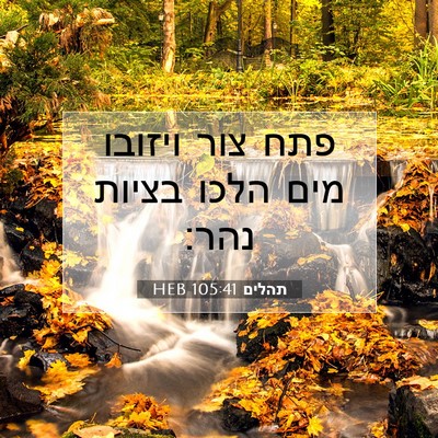 Picture 07 - תהלים 105:41 HEB - פתח צור ויזובו מים הלכו - Bible Verse Picture