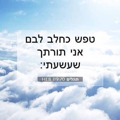 Picture 07 - תהלים 119:70 HEB - טפש כחלב לבם אני תורתך - Bible Verse Picture